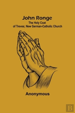 Bertrand.pt - John Ronge; The Holy Coat Of Treves; New German-Catholic Church
