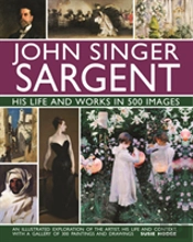 John Singer Sargent: His Life And Works In 500 Images