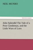John Splendid The Tale Of A Poor Gentleman, And The Little Wars Of Lorn
