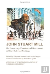 John Stuart Mill Â€“ On Democracy, Freedom And Government & Other Selected Writings