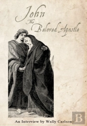 John The Beloved Apostle An Interview By Wally Carlson