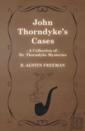 John Thorndyke'S Cases (A Collection Of Dr. Thorndyke Mysteries)