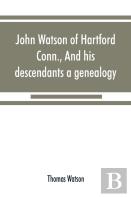 John Watson Of Hartford, Conn., And His Descendants
