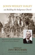 John Wesley Haley And Building The Indigenous Church