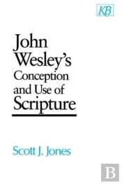 John Wesley'S Conception And Use Of Scripture