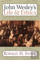 John Wesley'S Life & Ethics / Ronald H. Stone.