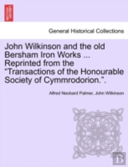 Bertrand.pt - John Wilkinson And The Old Bersham Iron Works ... Reprinted From The 