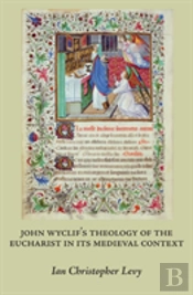 John Wyclifaes Theology Of The Eucharist In Its Medieval Context