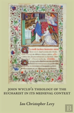Bertrand.pt - John Wyclifaes Theology Of The Eucharist In Its Medieval Context