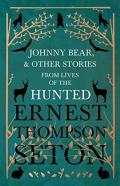 Johnny Bear, And Other Stories From Lives Of The Hunted