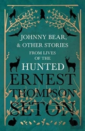Johnny Bear, And Other Stories From Lives Of The Hunted