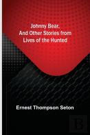 Johnny Bear, And Other Stories From Lives Of The Hunted