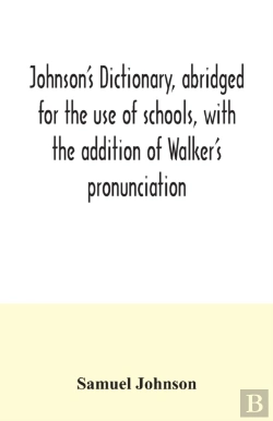 Bertrand.pt - Johnson'S Dictionary, Abridged For The Use Of Schools, With The Addition Of Walker'S Pronunciation; An Abstract Of His Principles Of English Pronunciation, With Questions; A Vocabulary Of Greek, Latin