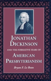 Jonathan Dickinson And The Formative Years Of American Presbyterianism