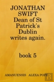 Jonathan Swift, Dean Of St Patricks Writes Again