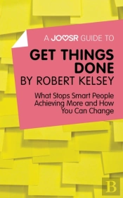 Joosr Guide To... Get Things Done By Robert Kelsey