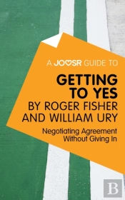 Joosr Guide To... Getting To Yes By Roger Fisher And William Ury