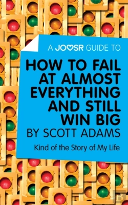 Bertrand.pt - Joosr Guide To... How To Fail At Almost Everything And Still Win Big By Scott Adams