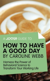 Joosr Guide To... How To Have A Good Day By Caroline Webb