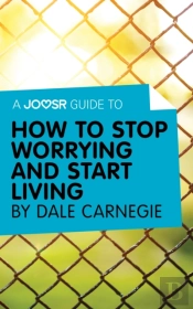 Joosr Guide To... How To Stop Worrying And Start Living By Dale Carnegie