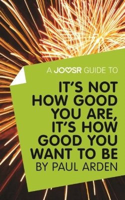 Bertrand.pt - Joosr Guide To... It'S Not How Good You Are, It'S How Good You Want To Be By Paul Arden