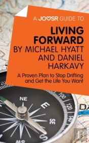 Joosr Guide To... Living Forward By Michael Hyatt And Daniel Harkavy