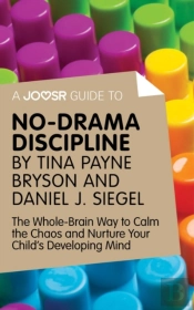 Joosr Guide To... No-Drama Discipline By Tina Payne Bryson And Daniel J. Siegel