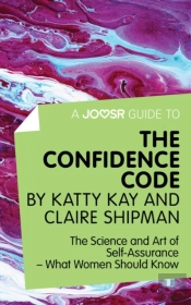 Joosr Guide To... The Confidence Code By Katty Kay And Claire Shipman