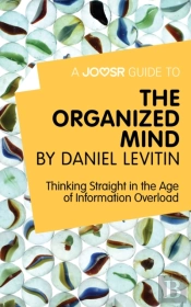 Joosr Guide To... The Organized Mind By Daniel Levitin