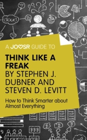 Joosr Guide To... Think Like A Freak By Stephen J. Dubner And Steven D. Levitt
