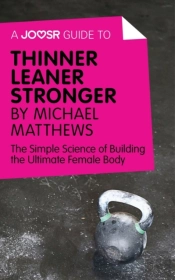 Joosr Guide To... Thinner Leaner Stronger By Michael Matthews