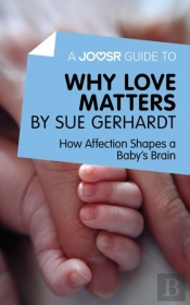 Joosr Guide To... Why Love Matters By Sue Gerhardt