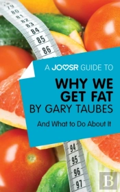 Joosr Guide To... Why We Get Fat By Gary Taubes