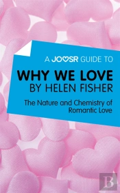 Joosr Guide To... Why We Love By Helen Fisher