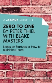 Joosr Guide To... Zero To One By Peter Thiel With Blake Masters