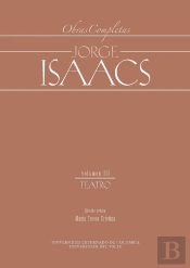 Jorge Isaacs. Obras Completas Volumen Iii: Teatro