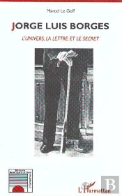 Jorge Luis Borges ; L'Univers, La Lettre Et Le Secret