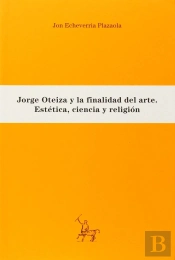 Jorge Oteiza Y La Finalidad Del Arte: Estética, Ciencia Y Religión