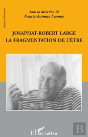 Josaphat Robert Large ; La Fragmentation De L'Être