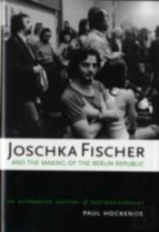 Joschka Fischer And The Making Of The Berlin Republic
