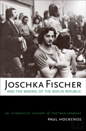 Joschka Fischer And The Making Of The Berlin Republic