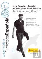 José Francisco Aranda. La Fabulación De La Pantalla. Escritos Cinematográficos
