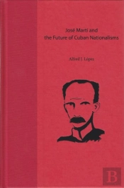 Jose Marti And The Future Of Cuban Nationalisms