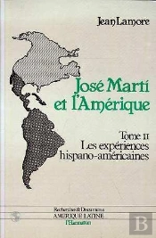 José Marti Et L'Amérique : Les Expériences Hispano-Américaines - Tome 2