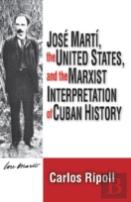 Jose Marti, The United States, And The Marxist Interpretation Of Cuban