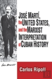 Jose Marti, The United States, And The Marxist Interpretation Of Cuban