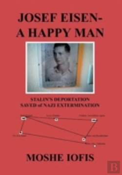 Bertrand.pt - Josef Eisen - A Happy Man: Stalin'S Deportation Saved Of Nazi Extermination