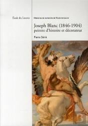 Joseph Blanc 1846-1904 ; Peintre D'Histoire Et Décorateur