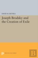 Joseph Brodsky And The Creation Of Exile