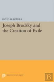 Joseph Brodsky And The Creation Of Exile